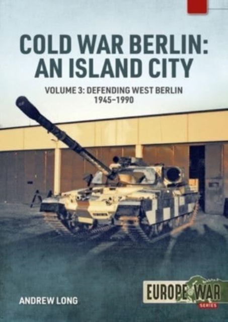 Cold War Berlin: An Island City : Volume 3 - US Forces in Berlin - Keeping the Peace, 1945-1994, Paperback / softback Book