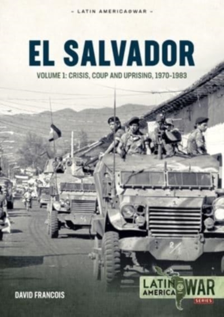 El Salvador : Volume 1 - Crisis, Coup and Uprising, 1970-1983, Paperback / softback Book