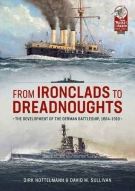 From Ironclads to Dreadnoughts : The Development of the German Battleship, 1864-1918, Paperback / softback Book