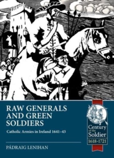 Raw Generals and Green Soldiers : Catholic Armies in Ireland 1641-43, Paperback / softback Book