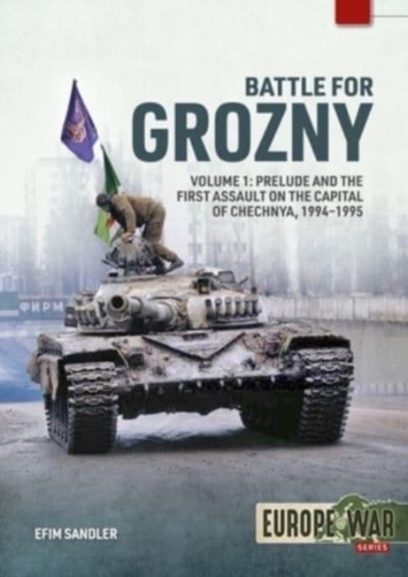Battle for Grozny, Volume 1 : Prelude and the First Assault on the Capital of Chechnya, 1994-1995, Paperback / softback Book