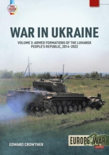 War in Ukraine Volume 3 : Armed Formations of the Luhansk People's Republic, 2014-2022, Paperback / softback Book