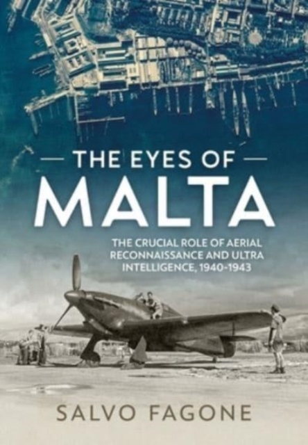 The Eyes of Malta : The Crucial Role of Aerial Reconnaissance and Ultra Intelligence, 1940-1943, Paperback / softback Book