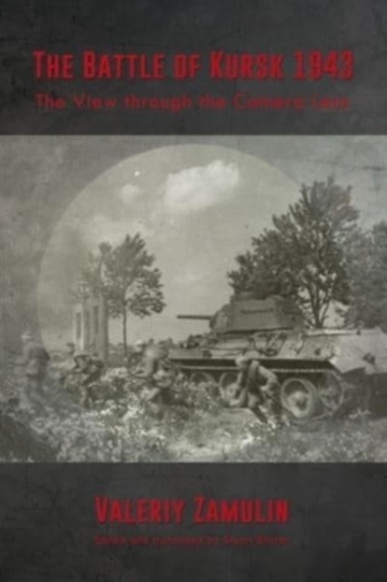 The Battle of Kursk 1943 : The View Through the Camera Lens, Paperback / softback Book