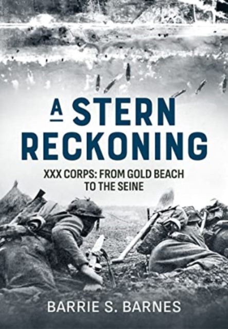 Stern Reckoning : XXX Corps: From Gold Beach to the Seine, Paperback / softback Book