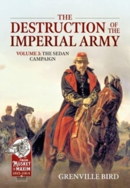The Destruction of the Imperial Army Volume 3 : The Sedan Campaign 1870, Paperback / softback Book