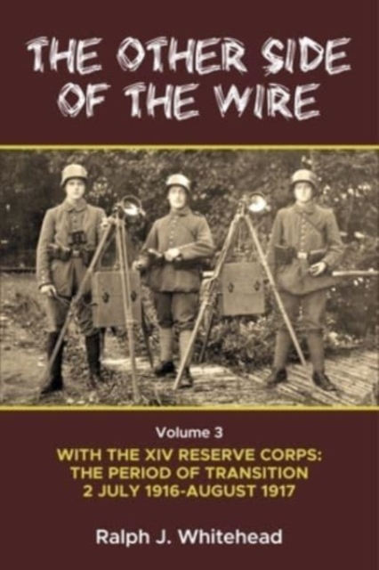 Other Side of the Wire Volume 3: With the XIV Reserve Corps: The Period of Transition 2 July 1916-August 1917, Paperback / softback Book