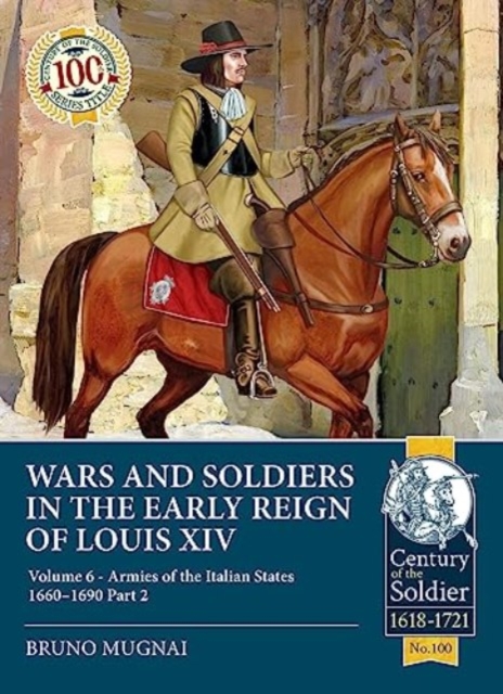 Wars and Soldiers in the Early Reign of Louis XIV Volume 6 : Armies of the Italian States 1660-1690 Part 2, Paperback / softback Book
