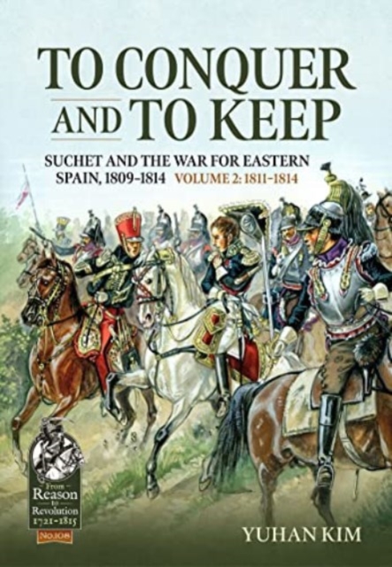 To Conquer and to Keep : Suchet and the War for Eastern Spain, 1809-1814, Volume 2 1811-1814, Paperback / softback Book