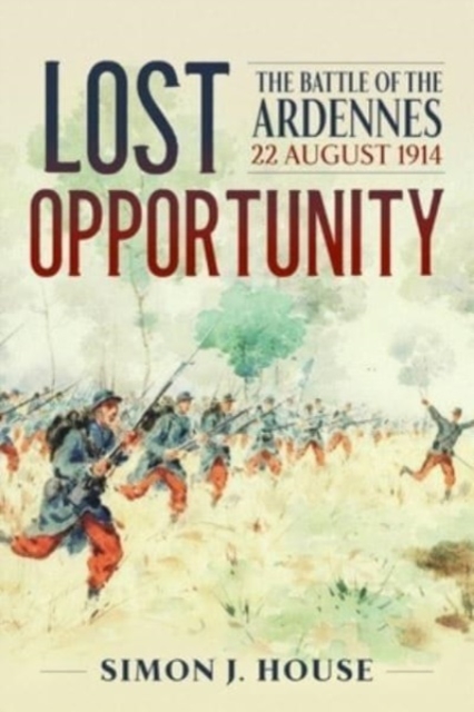 Lost Opportunity : The Battle of the Ardennes 22 August 1914, Paperback / softback Book