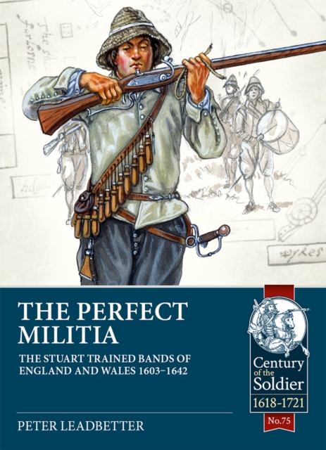 The Perfect Militia : The Stuart Trained Bands of England and Wales 1603-1642, EPUB eBook