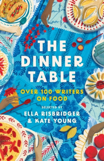 The Dinner Table : Over 100 Writers on Food, Hardback Book