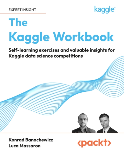 The Kaggle Workbook : Self-learning exercises and valuable insights for Kaggle data science competitions, EPUB eBook