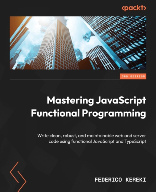 Mastering JavaScript Functional Programming : Write clean, robust, and ...