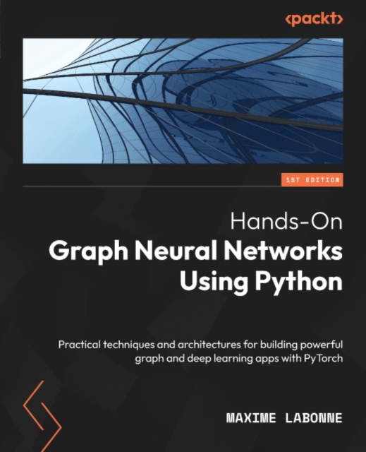 Hands-On Graph Neural Networks Using Python : Practical techniques and architectures for building powerful graph and deep learning apps with PyTorch, EPUB eBook