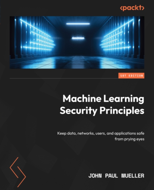 Machine Learning Security Principles : Keep data, networks, users, and applications safe from prying eyes, EPUB eBook