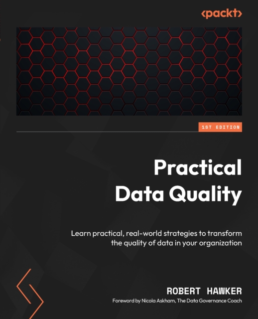 Practical Data Quality : Learn practical, real-world strategies to transform the quality of data in your organization, EPUB eBook