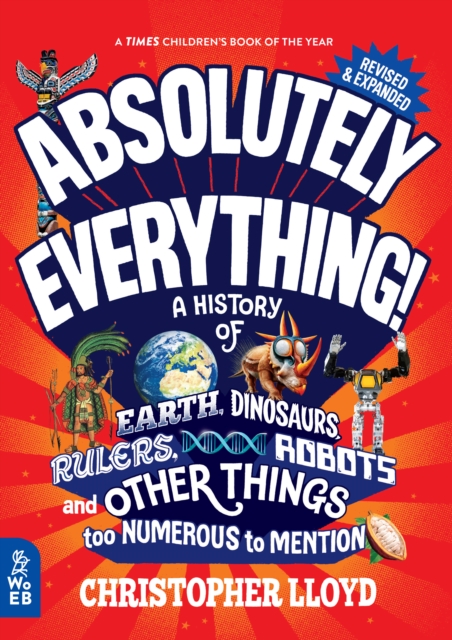 Absolutely Everything! Revised and Expanded : A History of Earth, Dinosaurs, Rulers, Robots and Other Things too Numerous to Mention, Hardback Book