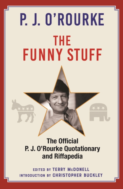 The Funny Stuff : The Official P. J. O’Rourke Quotationary and Riffapedia, Hardback Book
