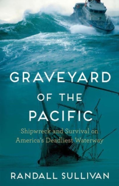 Graveyard of the Pacific : Shipwreck and Survival on America’s Deadliest Waterway, Hardback Book