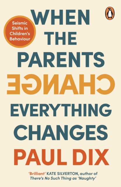 When the Parents Change, Everything Changes : Seismic Shifts in Children’s Behaviour, Paperback / softback Book