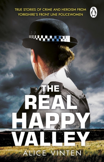 The Real Happy Valley : True stories of crime and heroism from Yorkshire’s front line policewomen, Paperback / softback Book