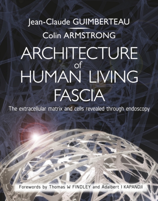 Architecture of Human Living Fascia : The Extracellular Matrix and Cells Revealed Through Endoscopy, Paperback / softback Book