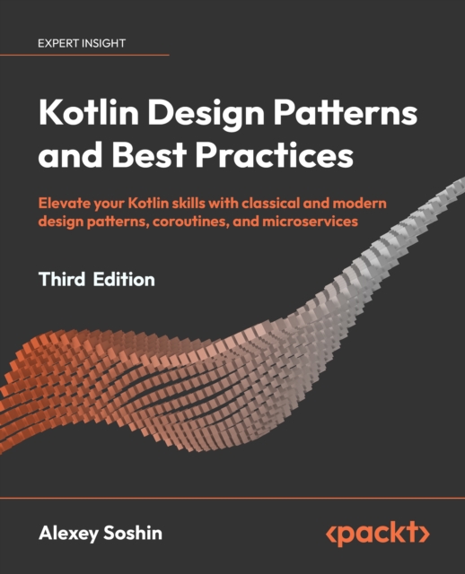 Kotlin Design Patterns and Best Practices : Elevate your Kotlin skills with classical and modern design patterns, coroutines, and microservices, EPUB eBook