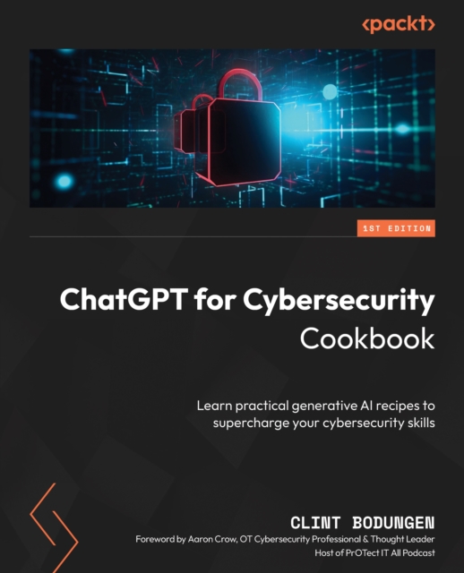 ChatGPT for Cybersecurity Cookbook : Learn practical generative AI recipes to supercharge your cybersecurity skills, EPUB eBook