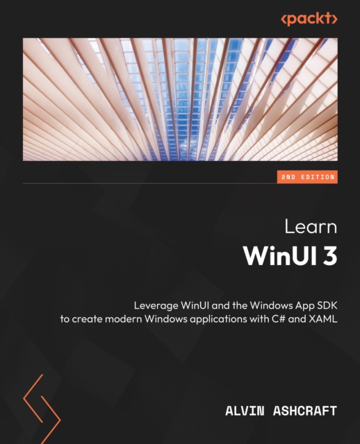 Learn WinUI 3 : Leverage WinUI and the Windows App SDK to create modern Windows applications with C# and XAML, EPUB eBook