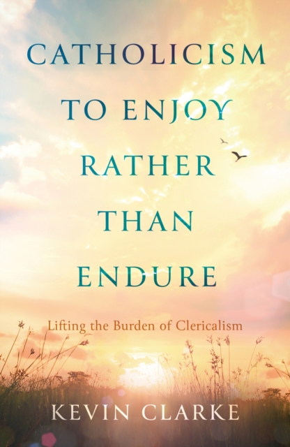 Catholicism to Enjoy Rather than Endure : Lifting the Burden of Clericalism, Paperback / softback Book