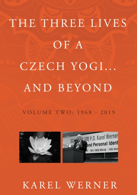 The Three Lives of a Czech Yogi and Beyond : Volume 2: 1968 - 2019 and beyond, Hardback Book