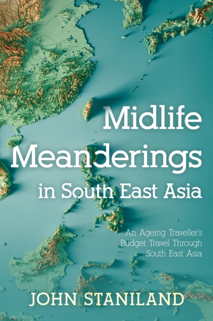 Midlife Meanderings in S E Asia : An Ageing Traveller’s Budget Travel Through S E Asia, Paperback / softback Book