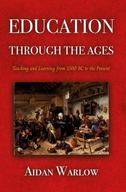 Education through the Ages : Teaching and Learning from 2500 BC to the Present, Paperback / softback Book