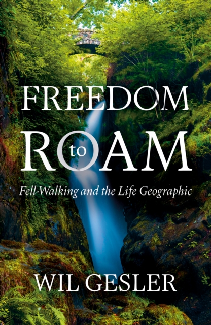 Freedom to Roam : Fell-Walking and the Life Geographic, Paperback / softback Book