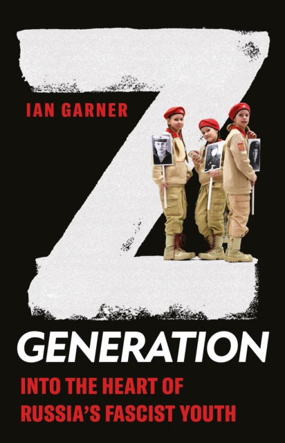 Z Generation : Into the Heart of Russia's Fascist Youth, EPUB eBook