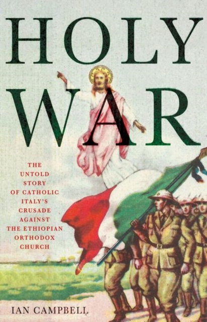 Holy War : The Untold Story of Catholic Italy's Crusade Against the Ethiopian Orthodox Church, Paperback / softback Book