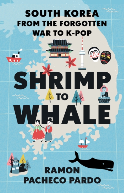 Shrimp to Whale : South Korea from the Forgotten War to K-Pop, Paperback / softback Book