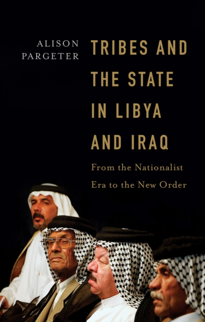 Tribes and the State in Libya and Iraq : From the Nationalist Era to the New Order, Hardback Book