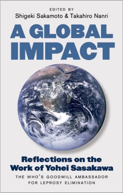 A Global Impact : Reflections on the Work of Yohei Sasakawa, the WHO's Goodwill Ambassador for Leprosy Elimination, Hardback Book