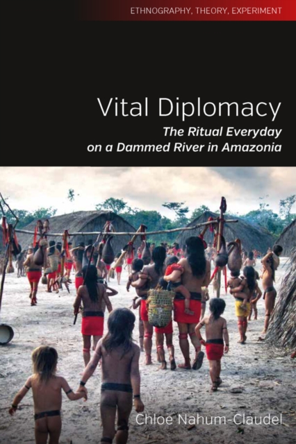 Vital Diplomacy : The Ritual Everyday on a Dammed River in Amazonia, Paperback / softback Book