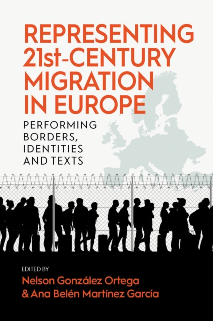 Representing 21st-Century Migration in Europe : Performing Borders, Identities and Texts, Paperback / softback Book