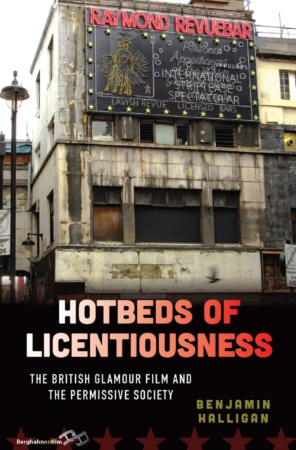 Hotbeds of Licentiousness : The British Glamour Film and the Permissive Society, Paperback / softback Book