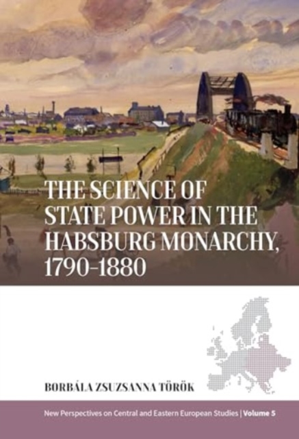 The Science of State Power in the Habsburg Monarchy, 1790-1880, Hardback Book