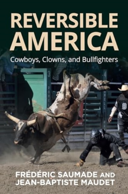 Reversible America : Cowboys, Clowns, and Bullfighters, Hardback Book