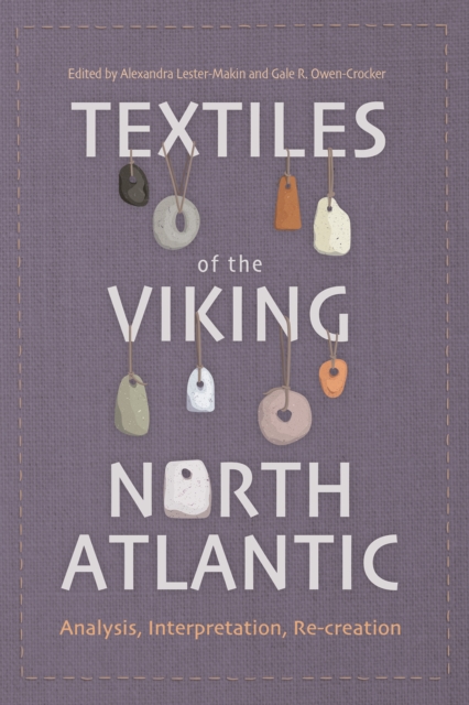 Textiles of the Viking North Atlantic : Analysis, Interpretation, Re-creation, PDF eBook