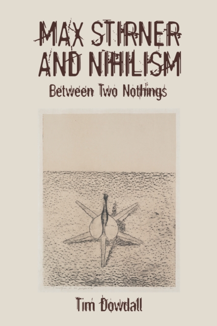Max Stirner and Nihilism : Between Two Nothings, PDF eBook