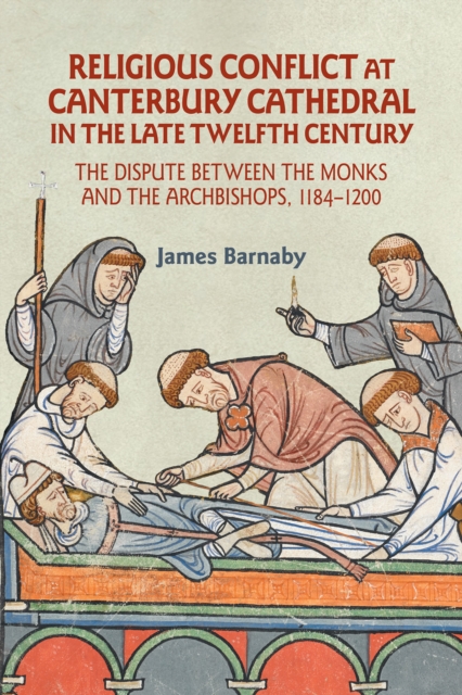 Religious Conflict at Canterbury Cathedral in the Late Twelfth Century : The Dispute between the Monks and the Archbishops, 1184-1200, EPUB eBook