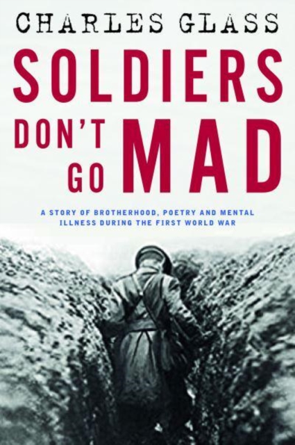 Soldiers Don't Go Mad : A Story of Brotherhood, Poetry and Mental Illness During the First World War, Hardback Book