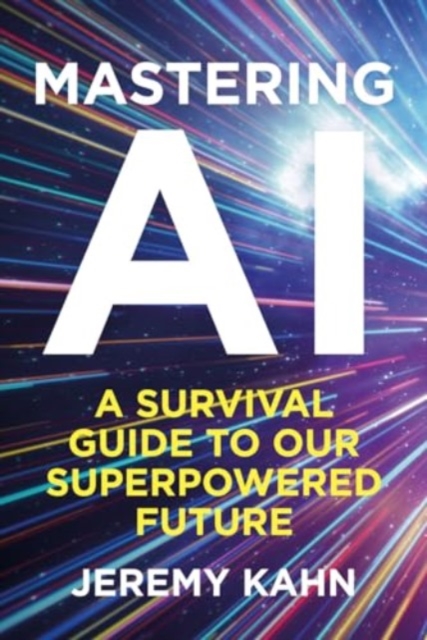 Mastering AI : A Survival Guide to our Superpowered Future, Hardback Book